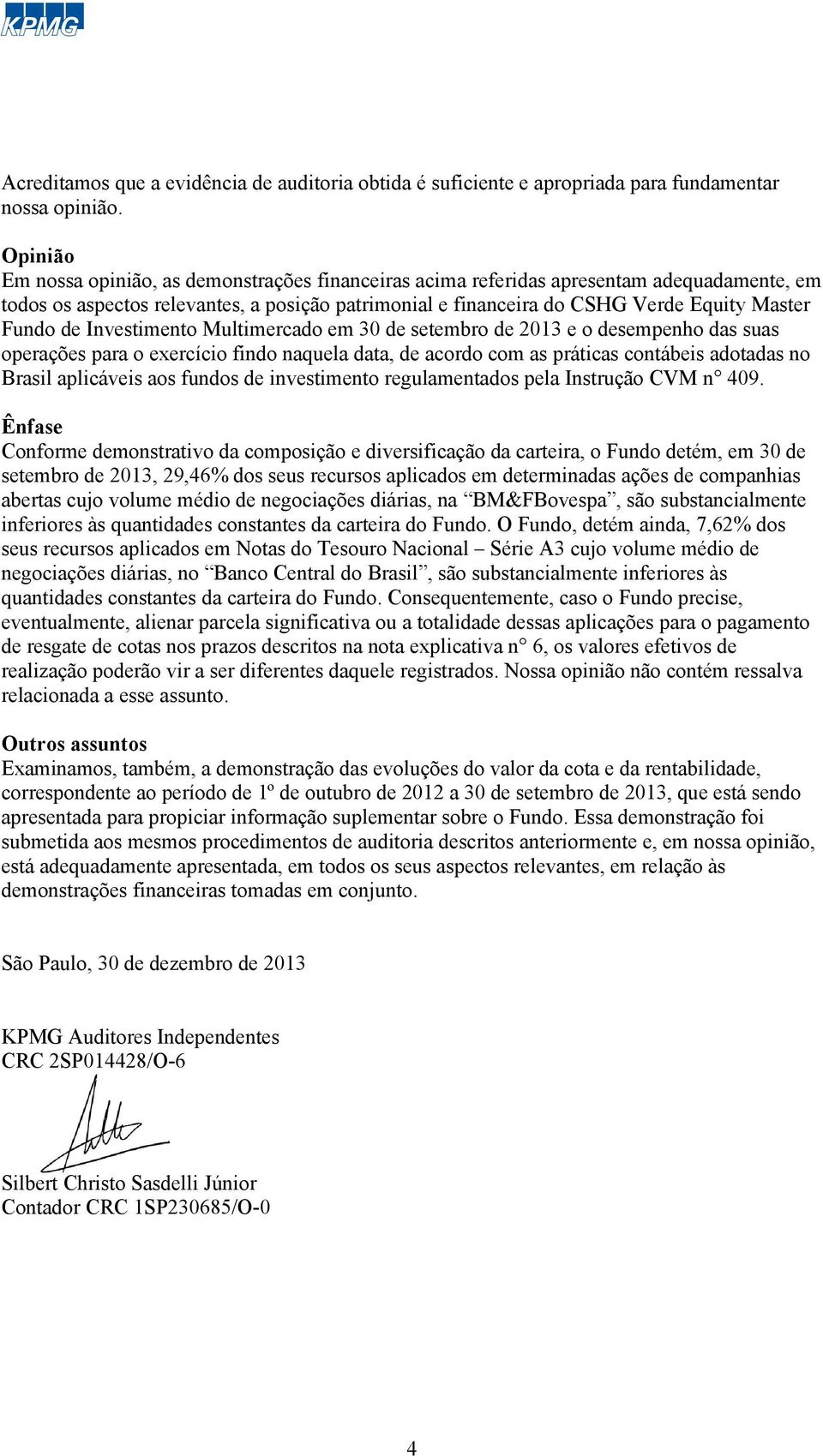 de Investimento Multimercado em 30 de setembro de 2013 e o desempenho das suas operações para o exercício findo naquela data, de acordo com as práticas contábeis adotadas no Brasil aplicáveis aos