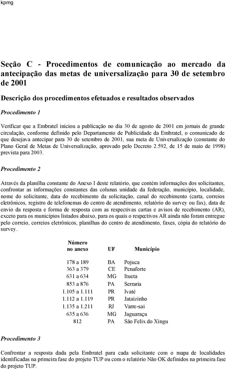 antecipar para 30 de setembro de 2001, sua meta de Universalização (constante do Plano Geral de Metas de Universalização, aprovado pelo Decreto 2.592, de 15 de maio de 1998) prevista para 2003.