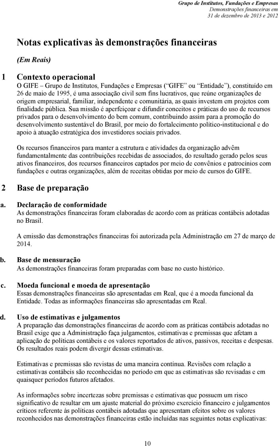 Sua missão é aperfeiçoar e difundir conceitos e práticas do uso de recursos privados para o desenvolvimento do bem comum, contribuindo assim para a promoção do desenvolvimento sustentável do Brasil,