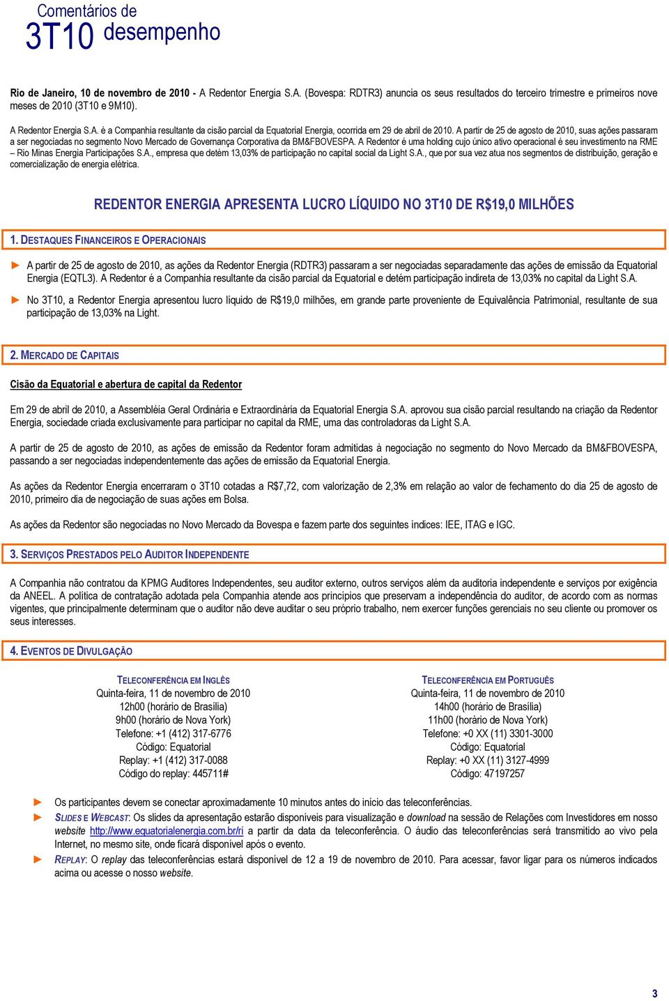 A partir de 25 de agosto de 2010, suas ações passaram a ser negociadas no segmento Novo Mercado de Governança Corporativa da BM&FBOVESPA.