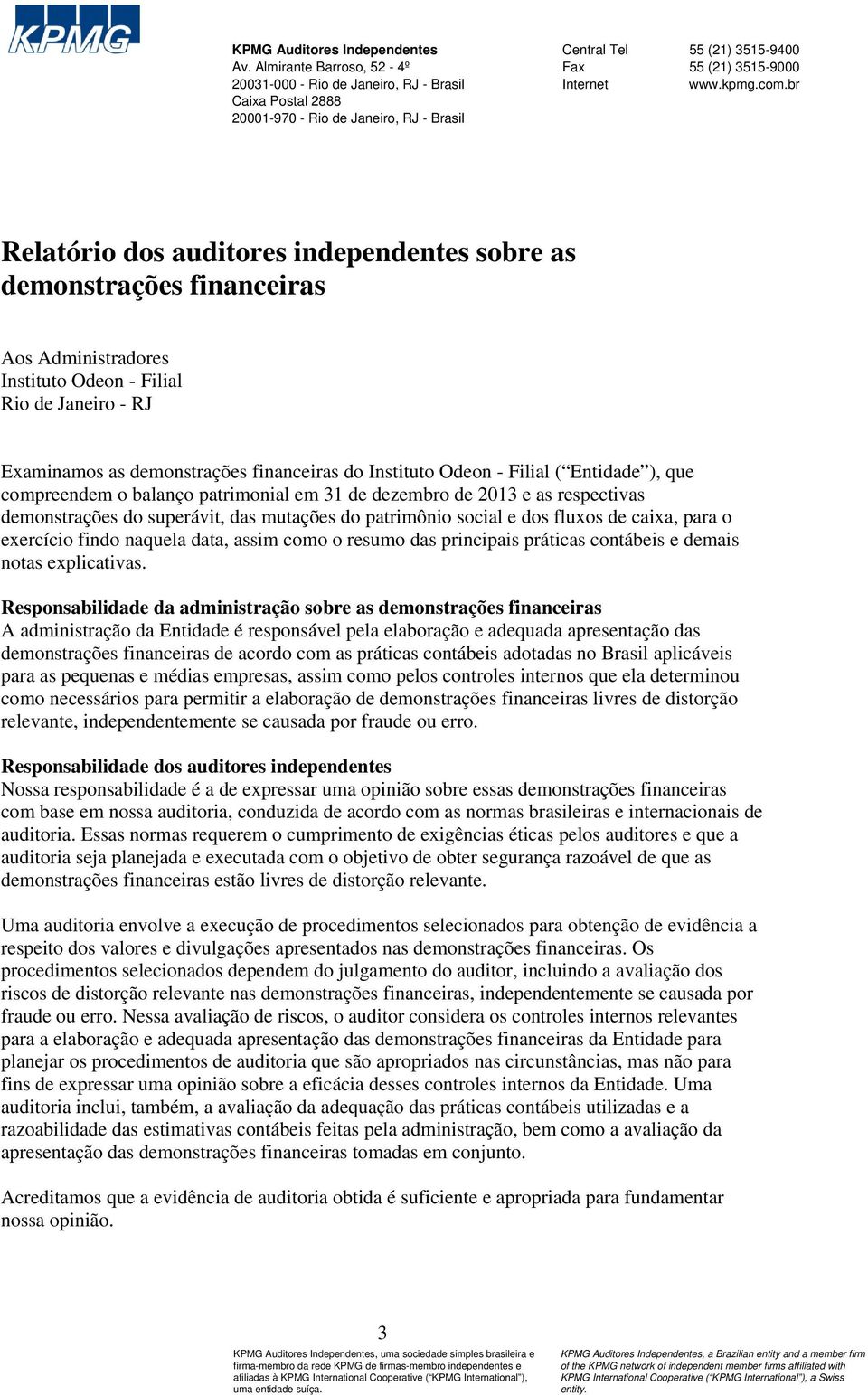 br Relatório dos auditores independentes sobre as demonstrações financeiras Aos Administradores Instituto Odeon - Filial Rio de Janeiro - RJ Examinamos as demonstrações financeiras do Instituto Odeon