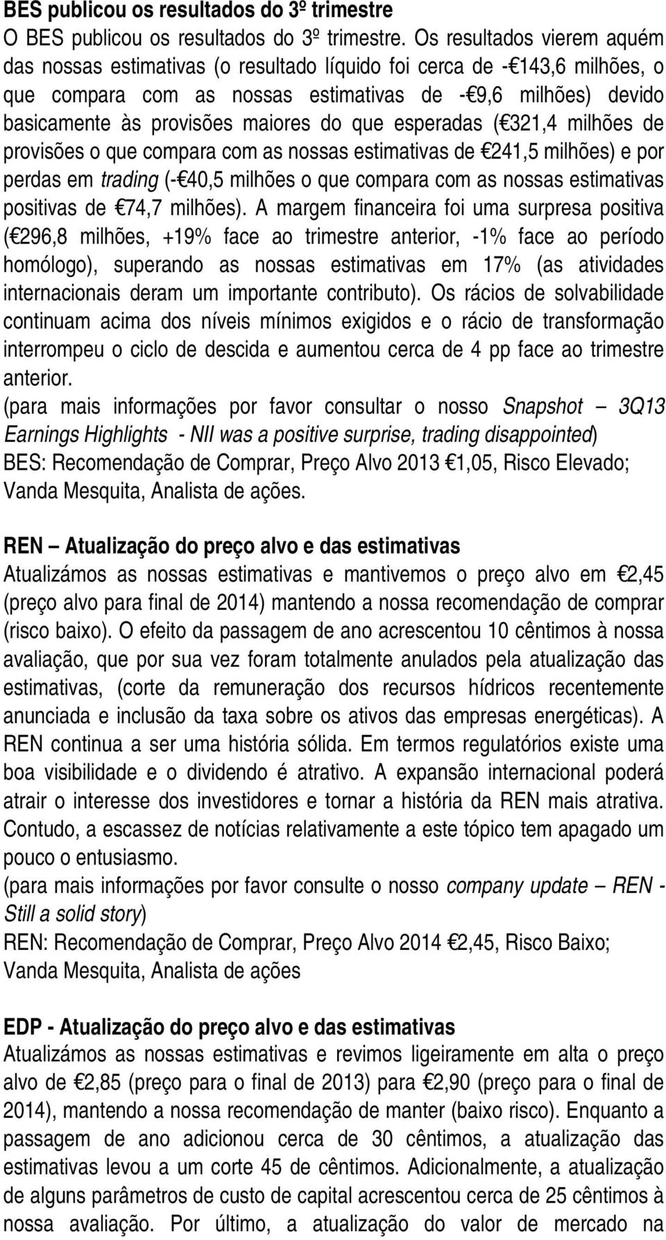 do que esperadas ( 321,4 milhões de provisões o que compara com as nossas estimativas de 241,5 milhões) e por perdas em trading (- 40,5 milhões o que compara com as nossas estimativas positivas de