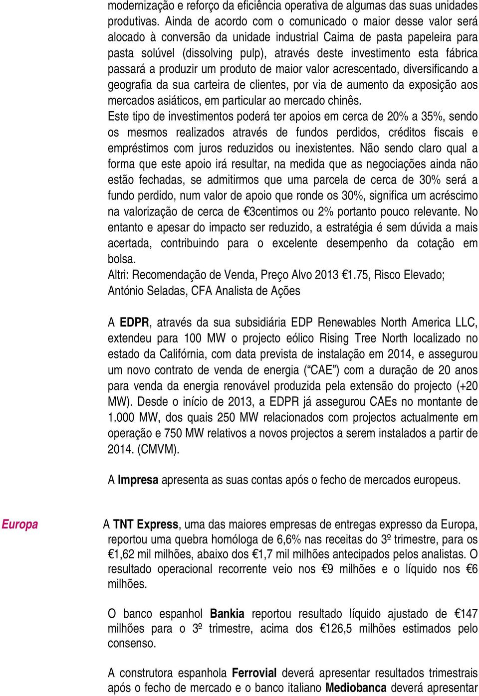 fábrica passará a produzir um produto de maior valor acrescentado, diversificando a geografia da sua carteira de clientes, por via de aumento da exposição aos mercados asiáticos, em particular ao