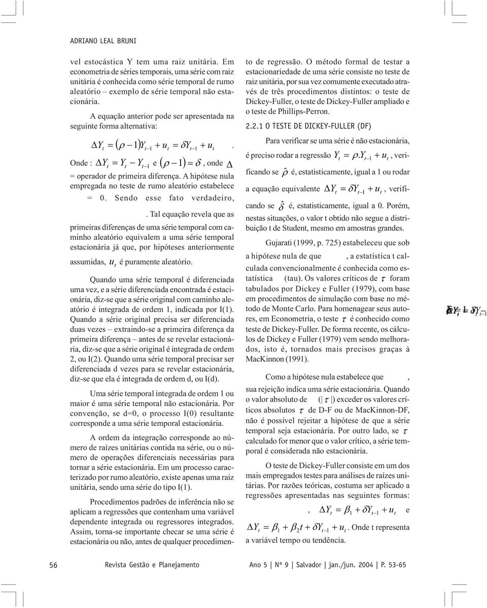 A equação anerior pode ser apresenada na seguine forma alernaiva: 1Y 1 u Y 1 u Y. Onde : Y Y Y 1 e 1, onde = operador de primeira diferença.