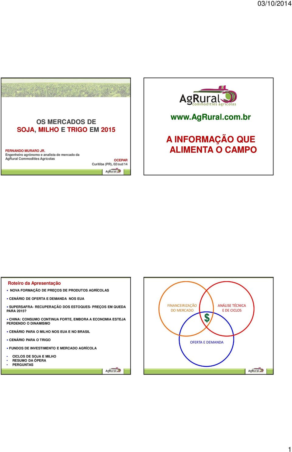 br A INFORMAÇÃO QUE ALIMENTA O CAMPO Roteiro da Apresentação NOVA FORMAÇÃO DE PREÇOS DE PRODUTOS AGRÍCOLAS CENÁRIO DE OFERTA E DEMANDA NOS SUPERSAFRA- RECUPERAÇÃO DOS