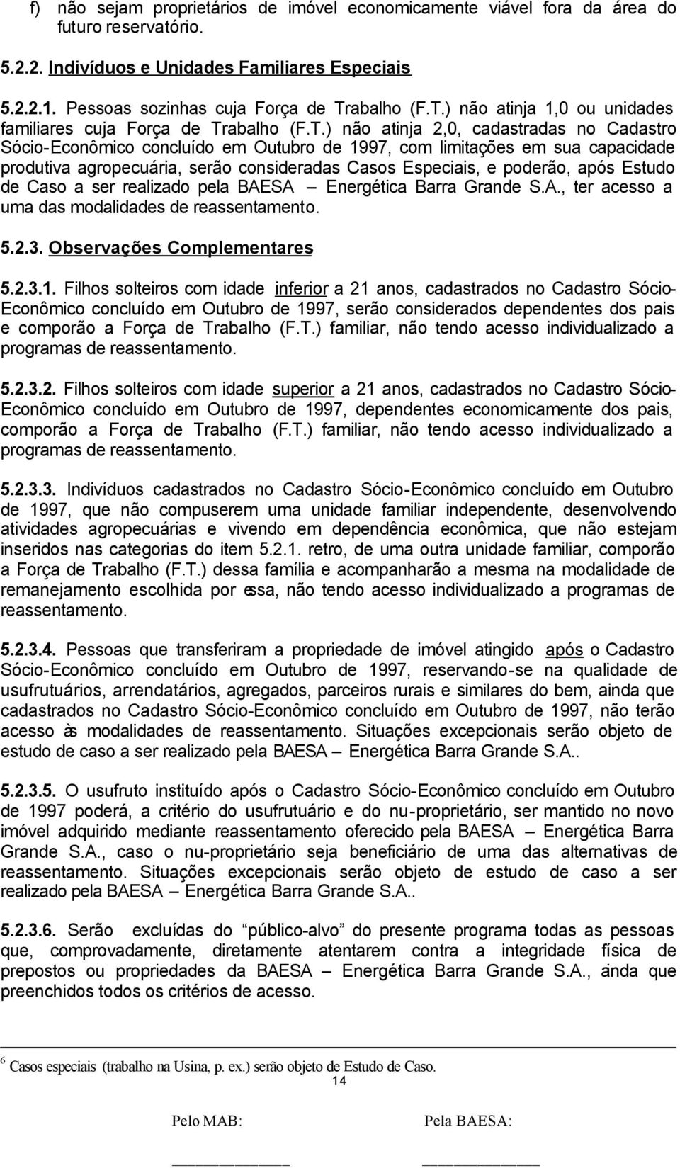 ) não atinja 1,0 ou unidades familiares cuja Força de Tr) não atinja 2,0, cadastradas no Cadastro Sócio-Econômico concluído em Outubro de 1997, com limitações em sua capacidade produtiva