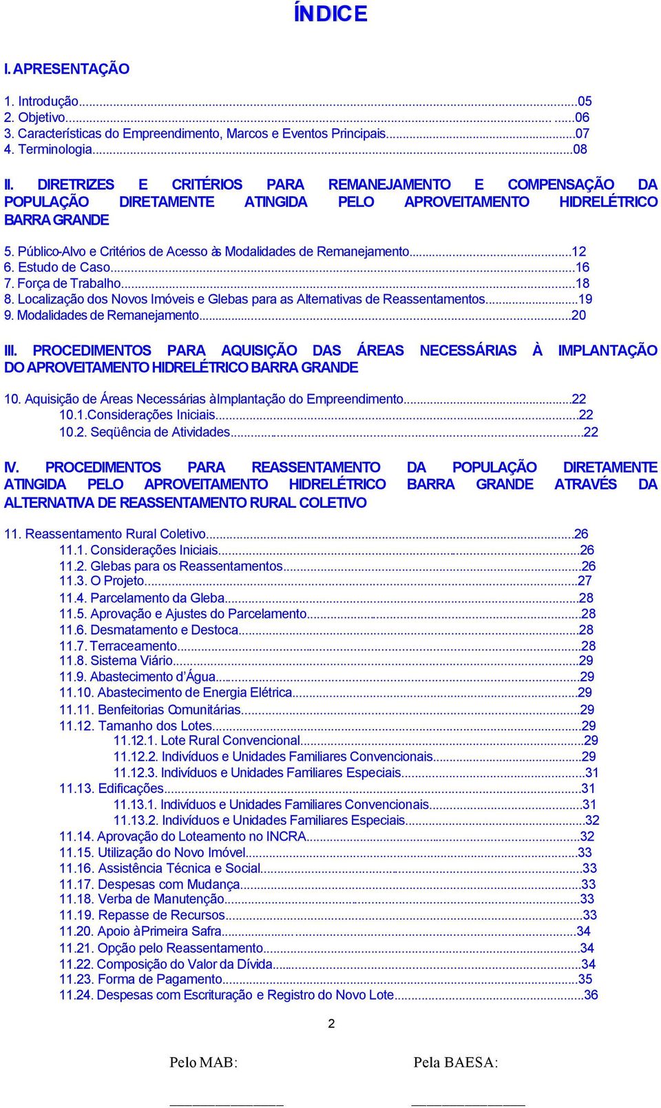 Público-Alvo e Critérios de Acesso às Modalidades de Remanejamento...12 6. Estudo de Caso...16 7. Força de Trabalho...18 8.