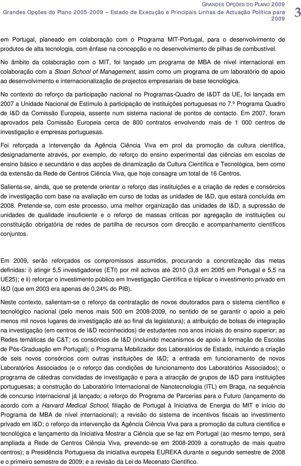 No âmbito da colaboração com o MIT, foi lançado um programa de MBA de nível internacional em colaboração com a Sloan School of Management, assim como um programa de um laboratório de apoio ao