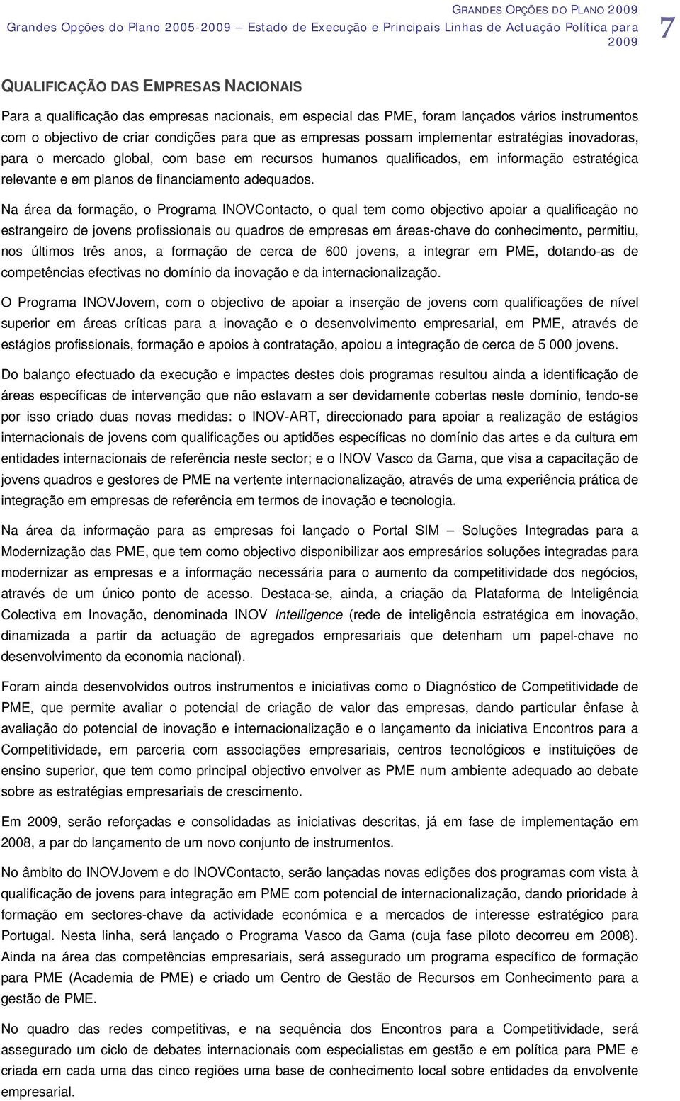 em recursos humanos qualificados, em informação estratégica relevante e em planos de financiamento adequados.