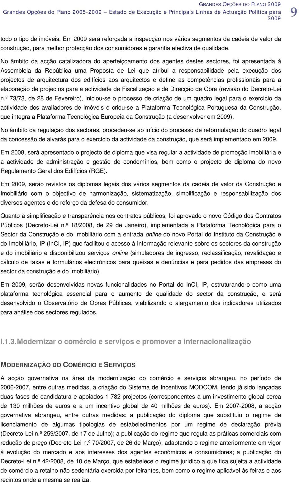 No âmbito da acção catalizadora do aperfeiçoamento dos agentes destes sectores, foi apresentada à Assembleia da República uma Proposta de Lei que atribui a responsabilidade pela execução dos