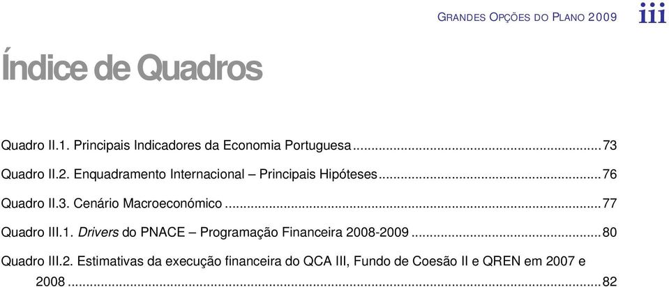 Enquadramento Internacional Principais Hipóteses...76 Quadro II.3. Cenário Macroeconómico.