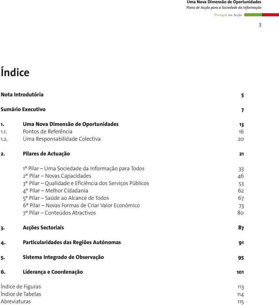 Pilar Melhor Cidadania 62 5º Pilar Saúde ao Alcance de Todos 67 6º Pilar Novas Formas de Criar Valor Económico 73 7º Pilar Conteúdos Atractivos 80 3.