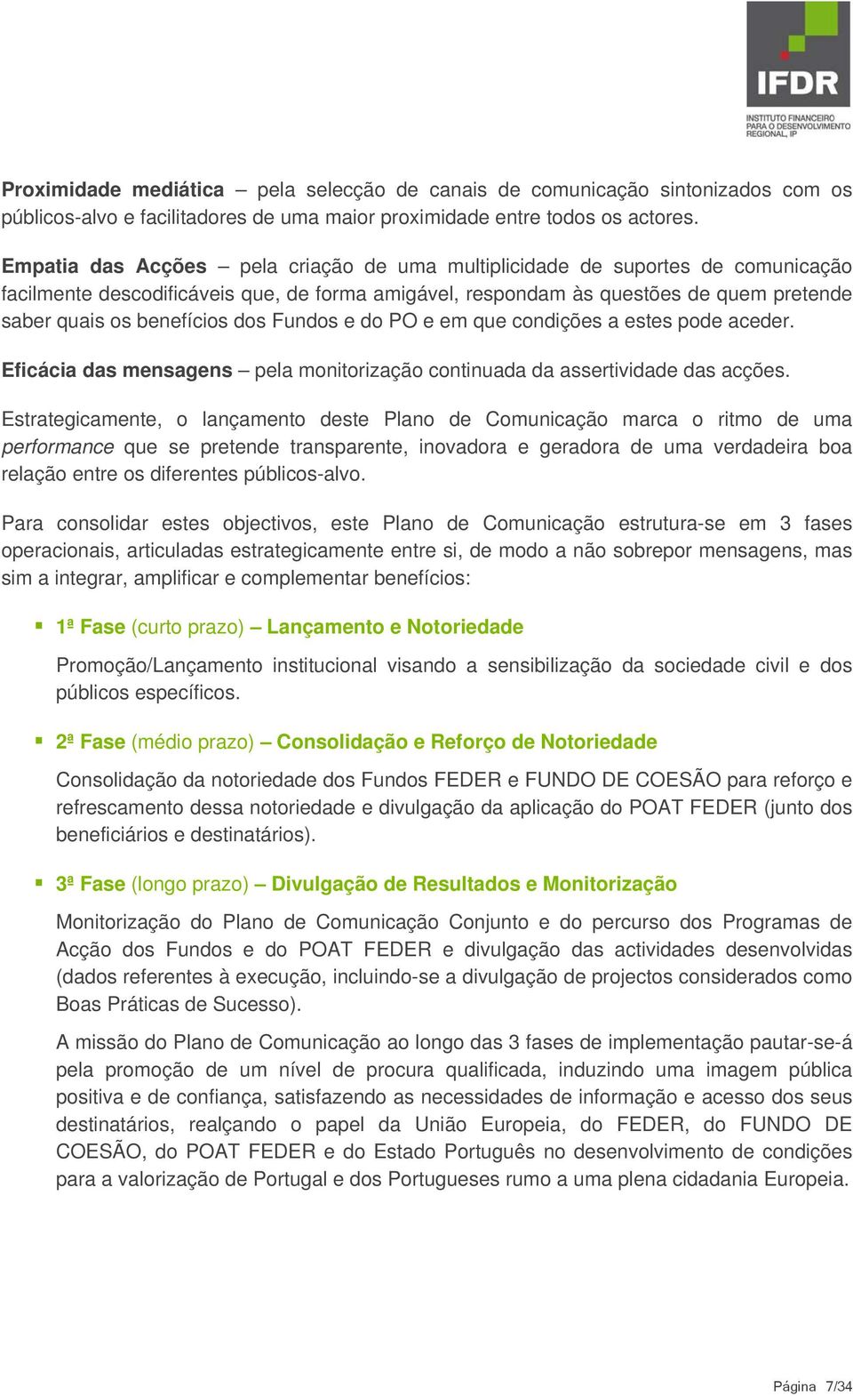 dos Fundos e do PO e em que condições a estes pode aceder. Eficácia das mensagens pela monitorização continuada da assertividade das acções.