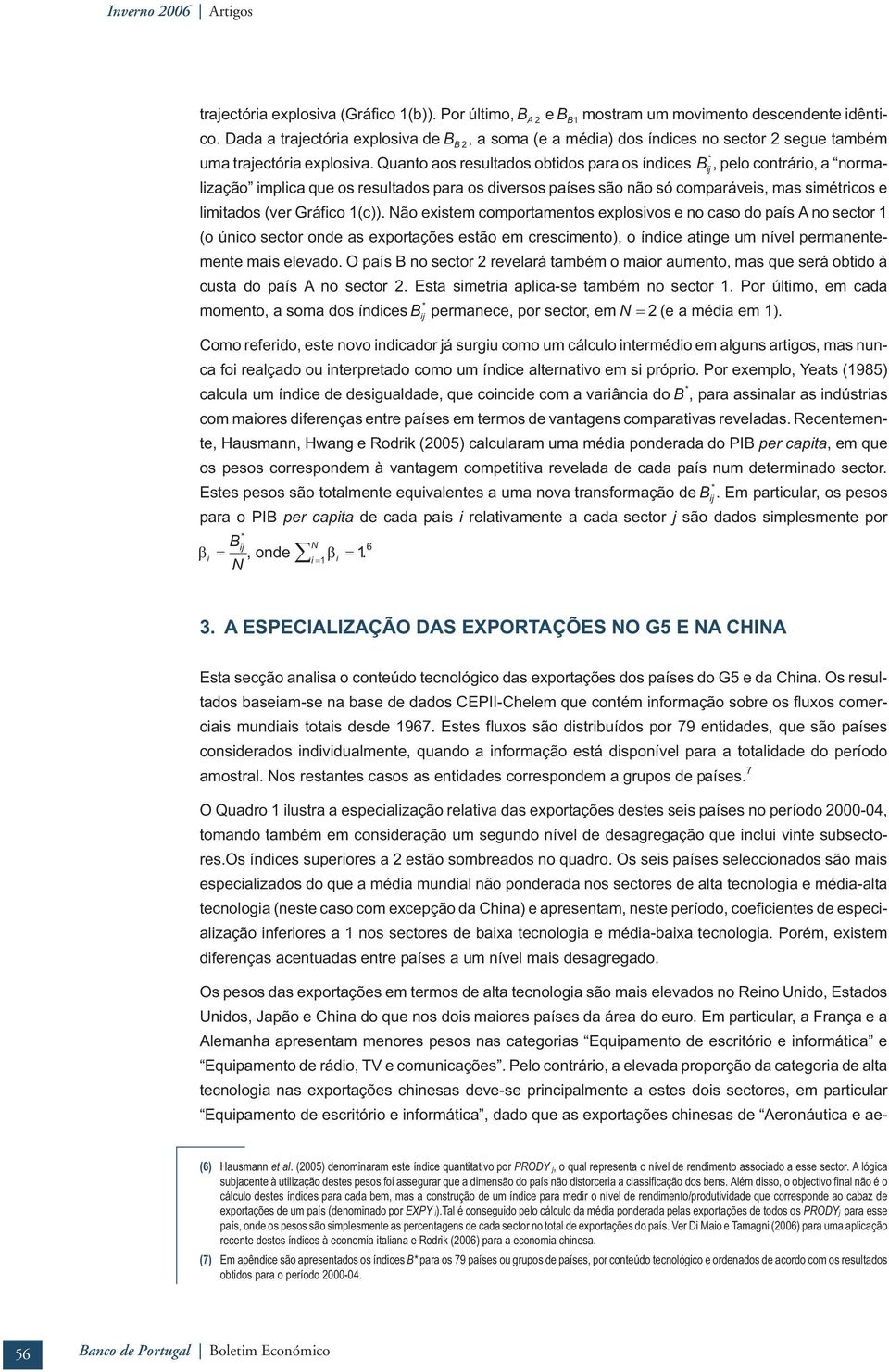 Quanto aos resultados obtdos para os índces B j, pelo contráro, a normalzação mplca que os resultados para os dversos países são não só comparáves, mas smétrcos e lmtados (ver Gráfco 1(c)).