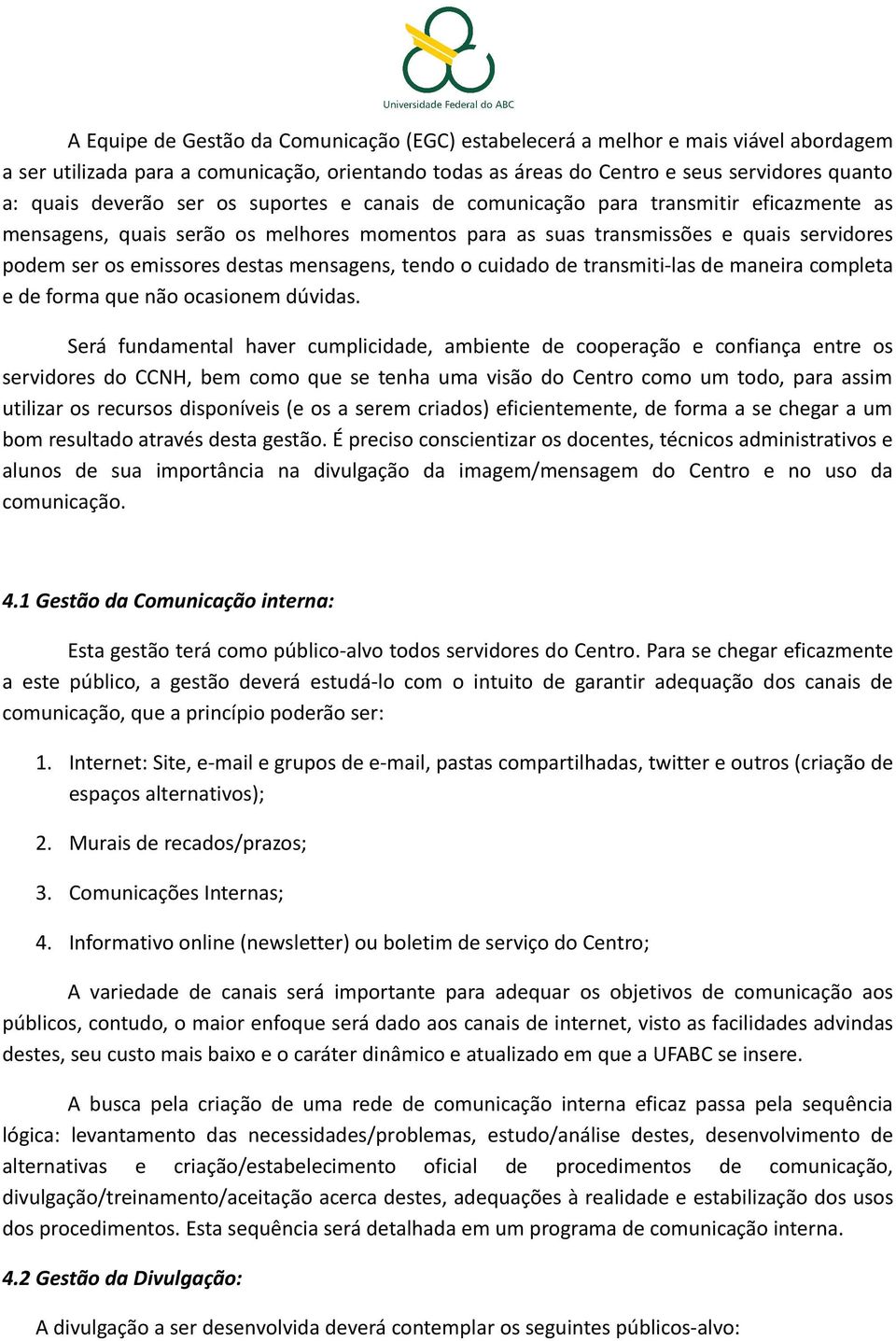 mensagens, tendo o cuidado de transmiti-las de maneira completa e de forma que não ocasionem dúvidas.