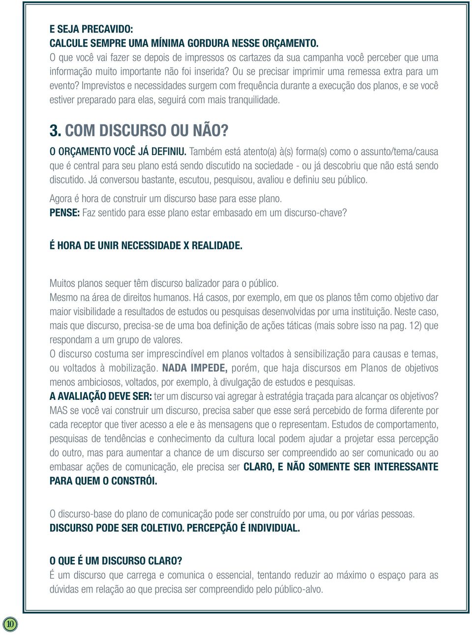 Imprevistos e necessidades surgem com frequência durante a execução dos planos, e se você estiver preparado para elas, seguirá com mais tranquilidade. 3. COM DISCURSO OU NÃO?