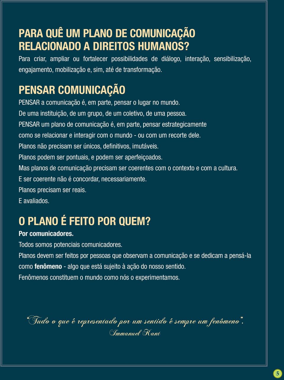 PENSAR COMUNICAÇÃO PENSAR a comunicação é, em parte, pensar o lugar no mundo. De uma instituição, de um grupo, de um coletivo, de uma pessoa.