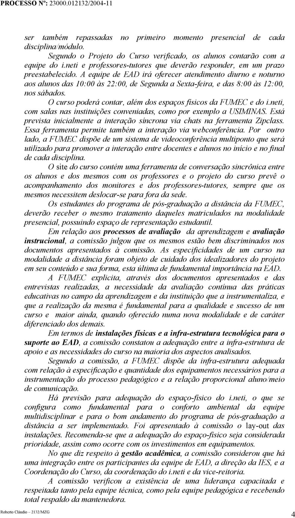 A equipe de EAD irá oferecer atendimento diurno e noturno aos alunos das 10:00 às 22:00, de Segunda a Sexta-feira, e das 8:00 às 12:00, nos sábados.