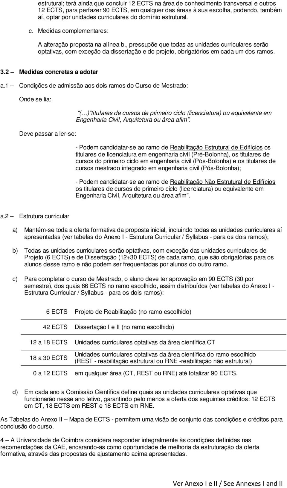 , pressupõe que todas as unidades curriculares serão optativas, com exceção da dissertação e do projeto, obrigatórios em cada um dos ramos. 3.2 Medidas concretas a adotar a.