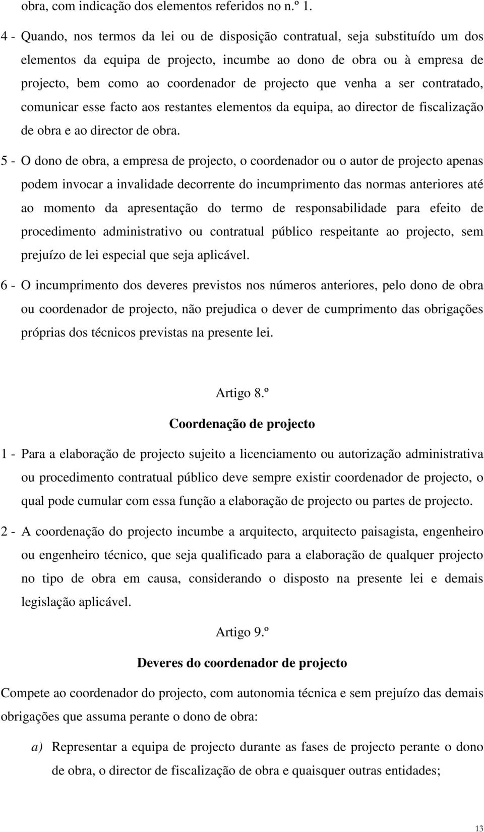 projecto que venha a ser contratado, comunicar esse facto aos restantes elementos da equipa, ao director de fiscalização de obra e ao director de obra.