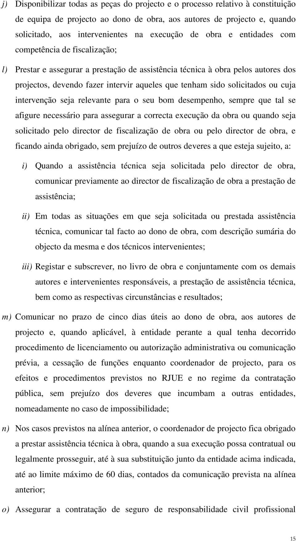 solicitados ou cuja intervenção seja relevante para o seu bom desempenho, sempre que tal se afigure necessário para assegurar a correcta execução da obra ou quando seja solicitado pelo director de