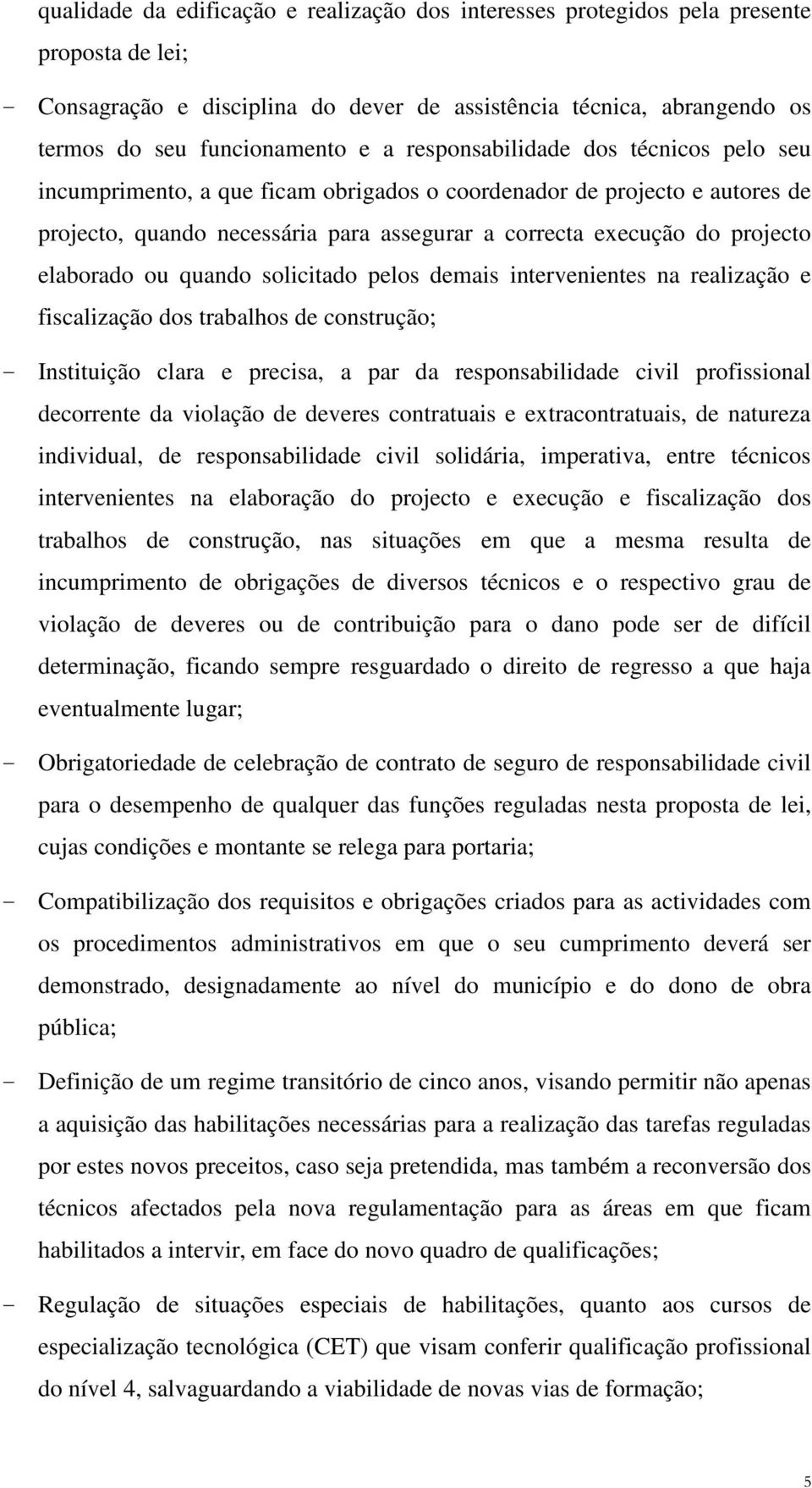 ou quando solicitado pelos demais intervenientes na realização e fiscalização dos trabalhos de construção; - Instituição clara e precisa, a par da responsabilidade civil profissional decorrente da