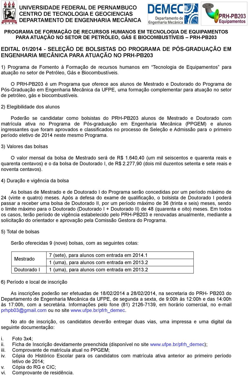 O PRH-PB203 é um Programa que oferece aos alunos de Mestrado e Doutorado do Programa de Pós-Graduação em Engenharia Mecânica da UFPE, uma formação complementar para atuação no setor de petróleo, gás