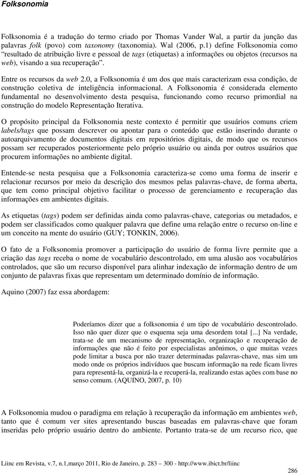 0, a Folksonomia é um dos que mais caracterizam essa condição, de construção coletiva de inteligência informacional.