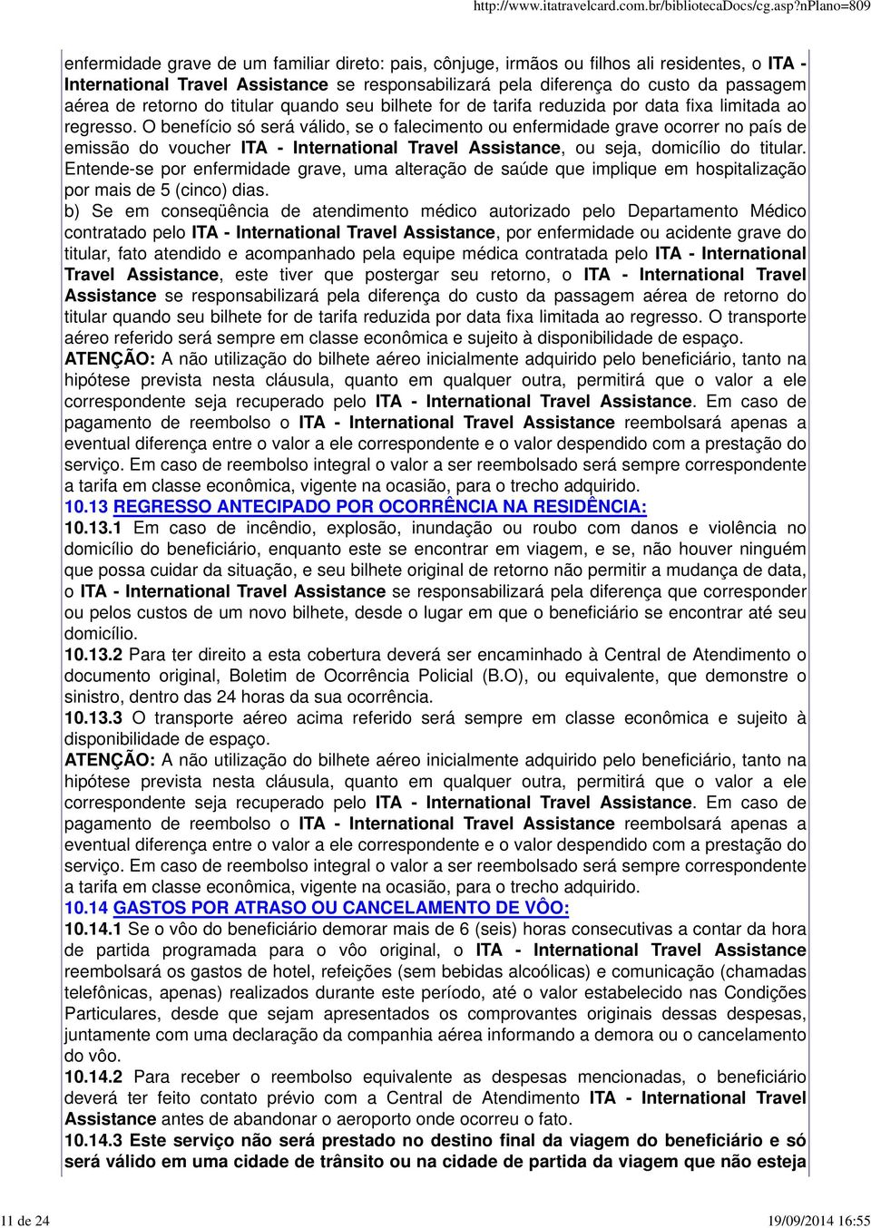 O benefício só será válido, se o falecimento ou enfermidade grave ocorrer no país de emissão do voucher ITA - International Travel Assistance, ou seja, domicílio do titular.