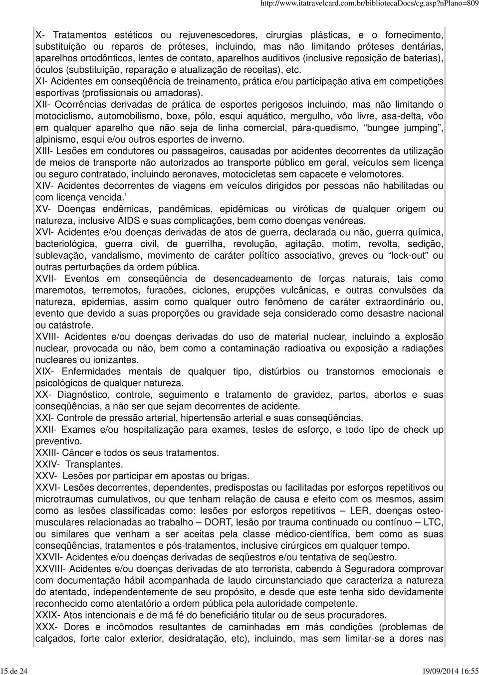 XI- Acidentes em conseqüência de treinamento, prática e/ou participação ativa em competições esportivas (profissionais ou amadoras).