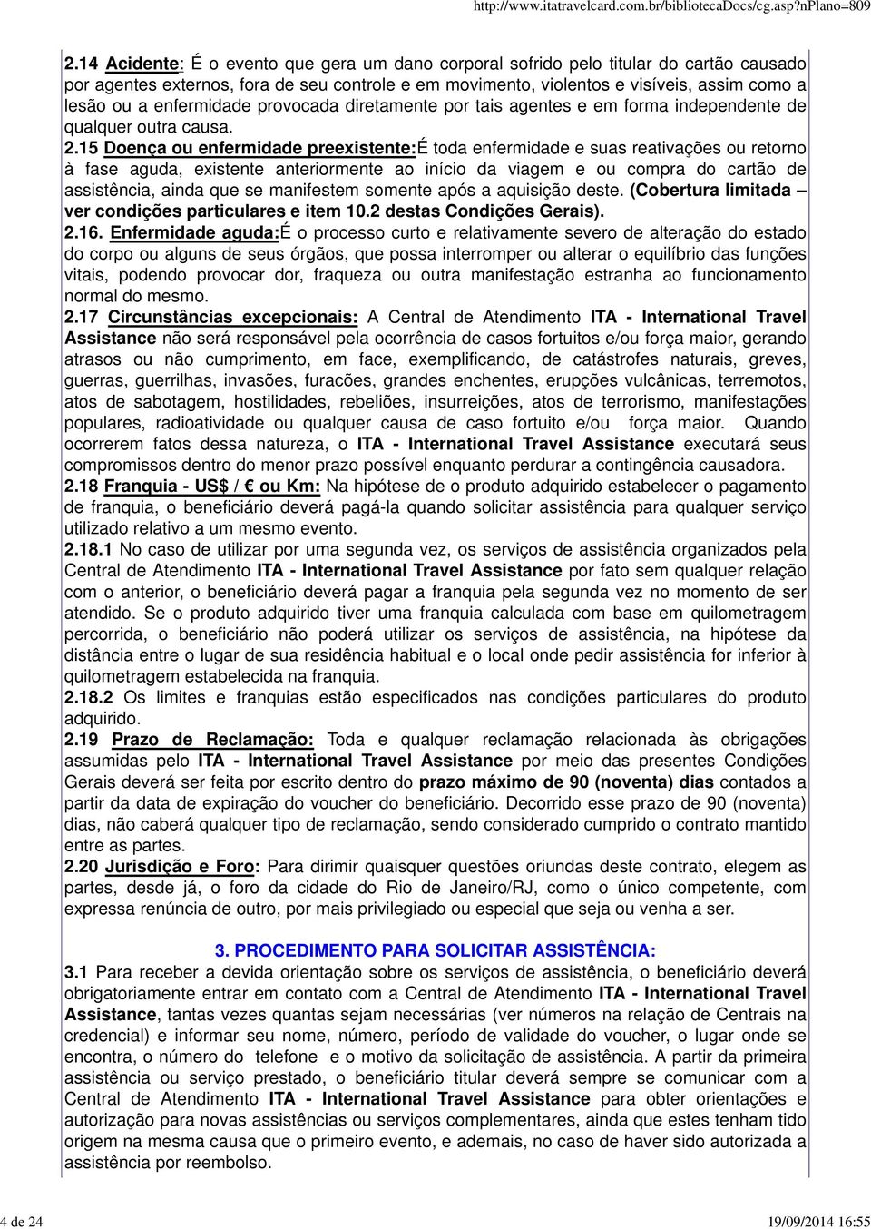 enfermidade provocada diretamente por tais agentes e em forma independente de qualquer outra causa. 2.