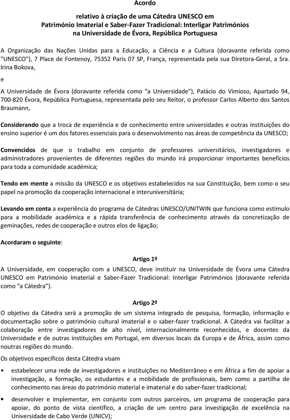 lrina Bokova, e A Universidade de Évora (doravante referida como "a Universidade"), Palácio do Vimioso, Apartado 94, 700-820 Évora, República Portuguesa, representada pelo seu Reitor, o professor