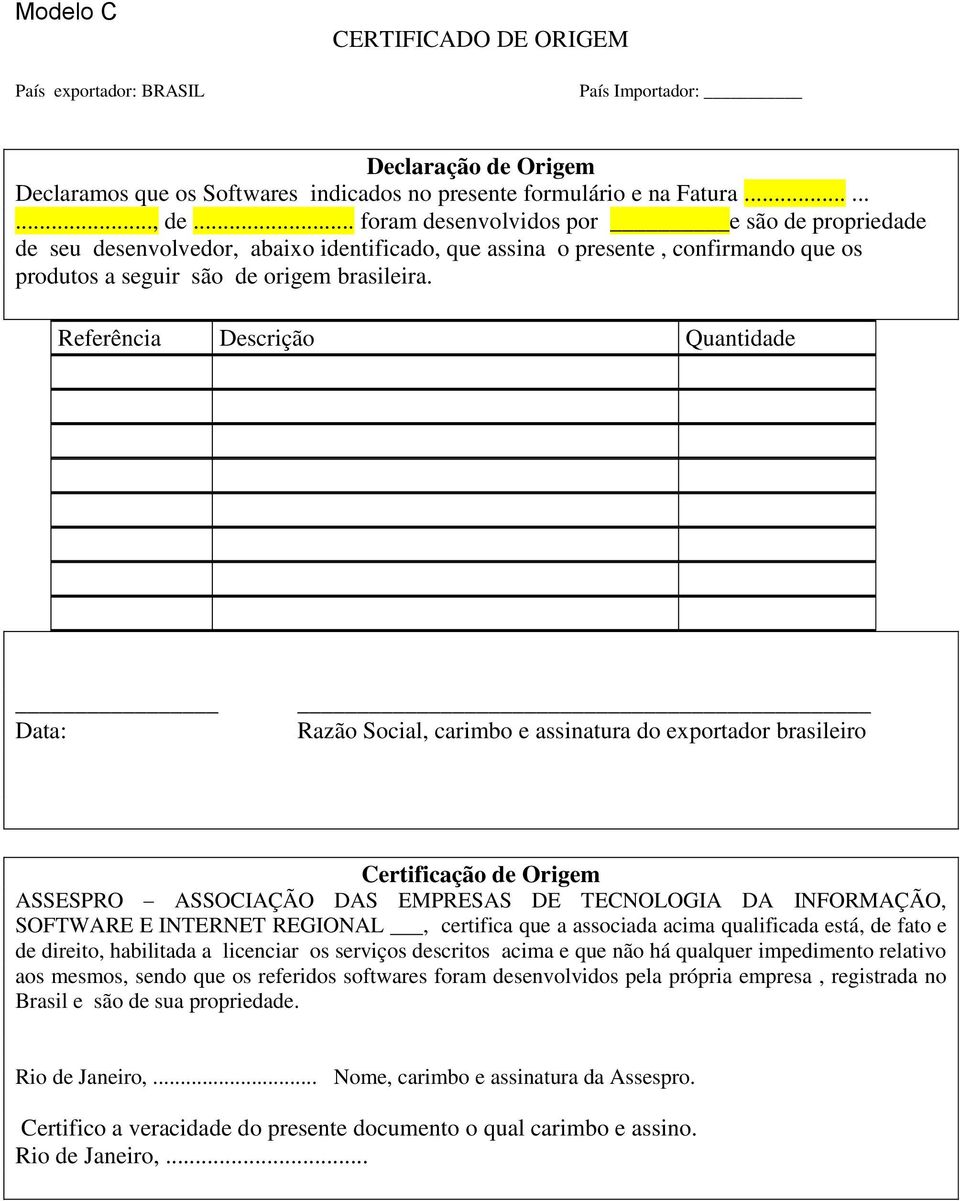 Referência Descrição Quantidade Data: Razão Social, carimbo e assinatura do exportador brasileiro Certificação de Origem ASSESPRO ASSOCIAÇÃO DAS EMPRESAS DE TECNOLOGIA DA INFORMAÇÃO, SOFTWARE E