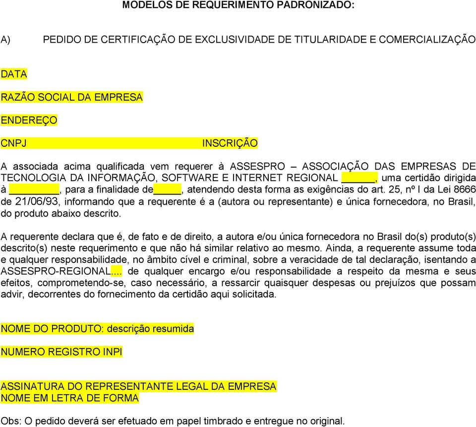 25, nº I da Lei 8666 de 21/06/93, informando que a requerente é a (autora ou representante) e única fornecedora, no Brasil, do produto abaixo descrito.