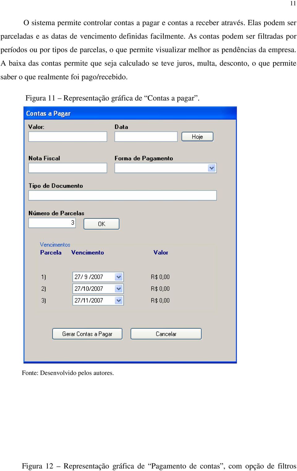 As contas podem ser filtradas por períodos ou por tipos de parcelas, o que permite visualizar melhor as pendências da empresa.