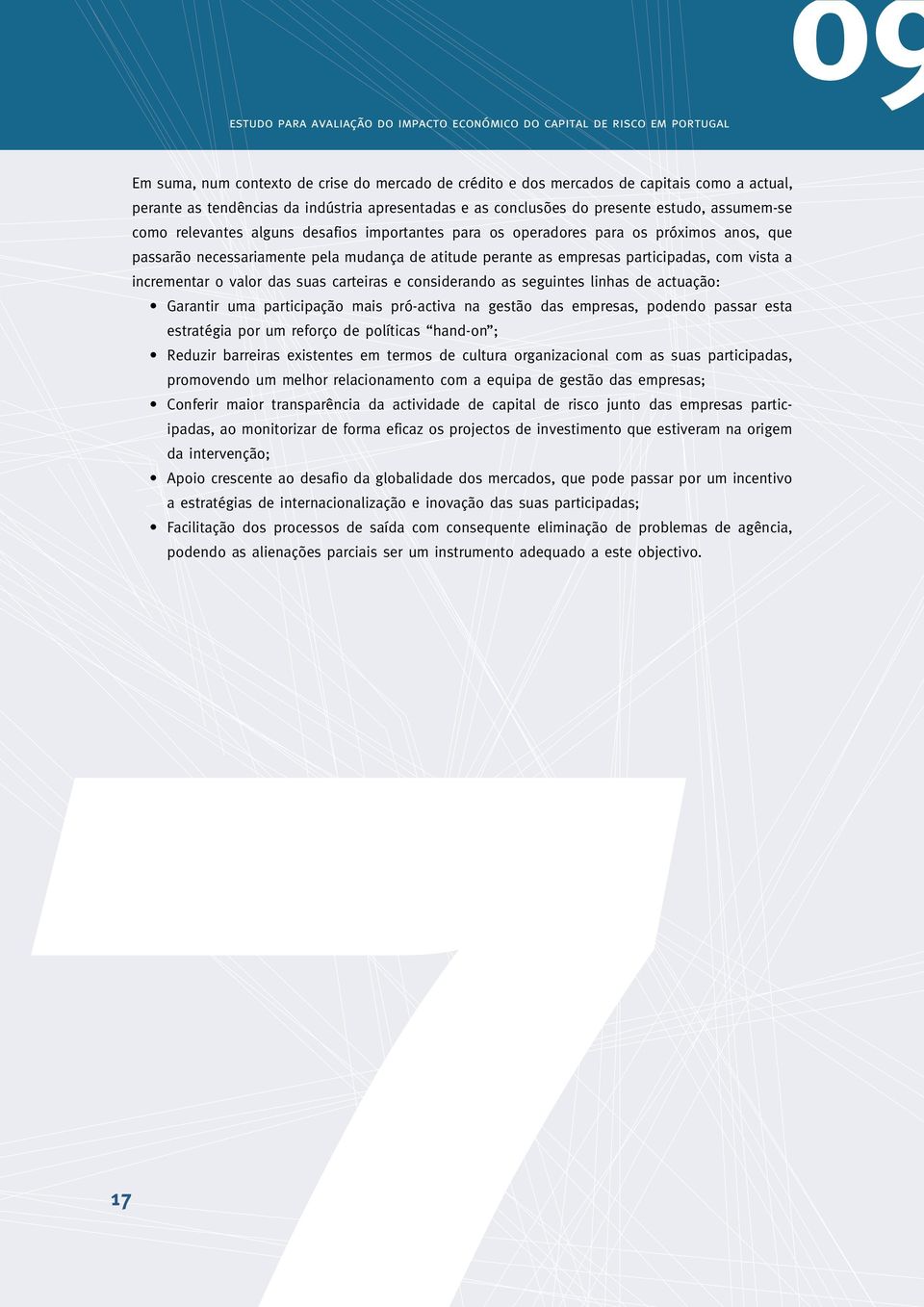 das suas carteiras e considerando as seguintes linhas de actuação: Garantir uma participação mais pró-activa na gestão das empresas, podendo passar esta estratégia por um reforço de políticas hand-on