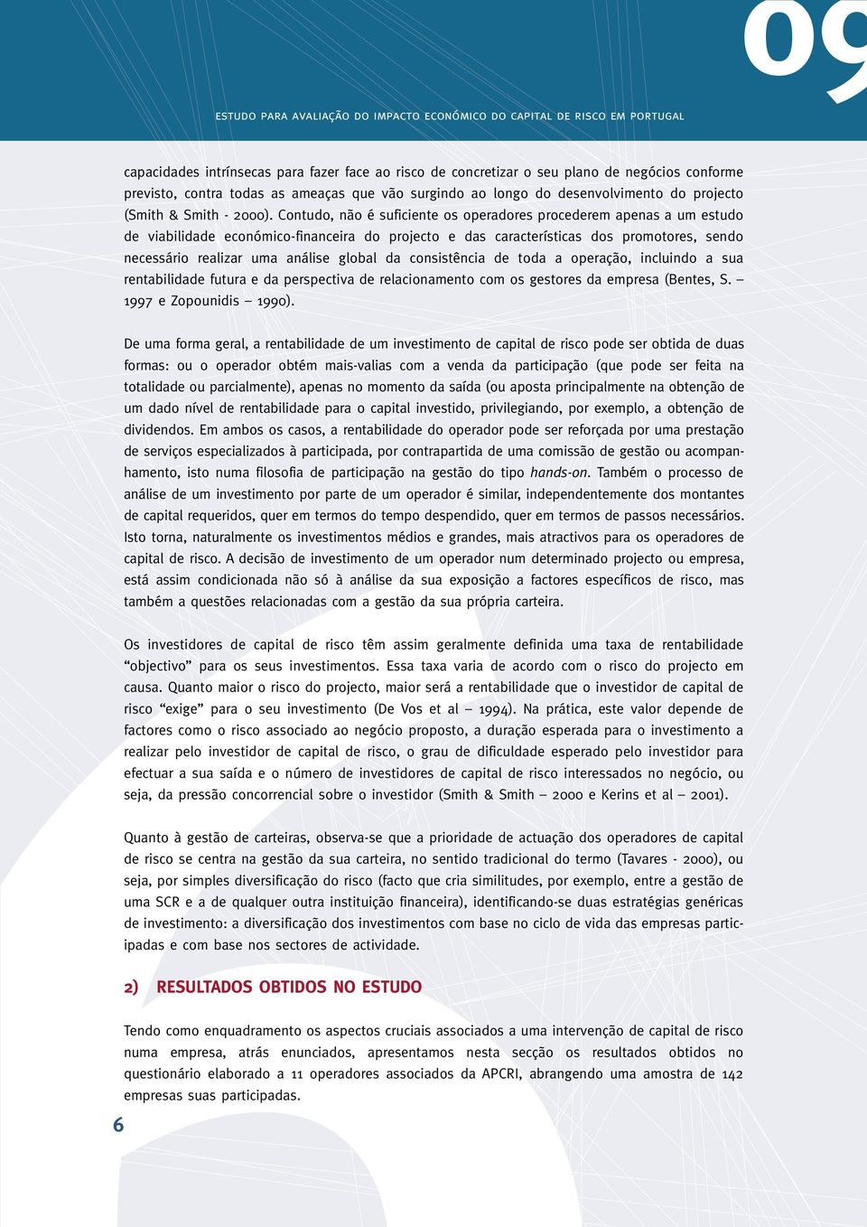 Contudo, não é suficiente os operadores procederem apenas a um estudo de viabilidade económico-financeira do projecto e das características dos promotores, sendo necessário realizar uma análise