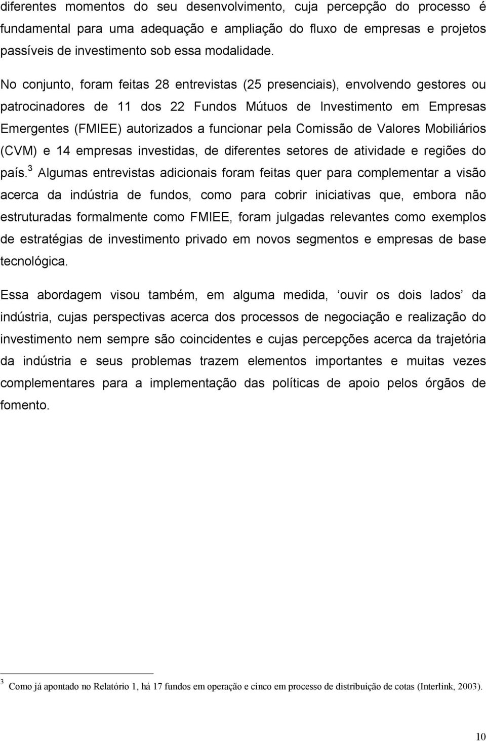 Comissão de Valores Mobiliários (CVM) e 14 empresas investidas, de diferentes setores de atividade e regiões do país.