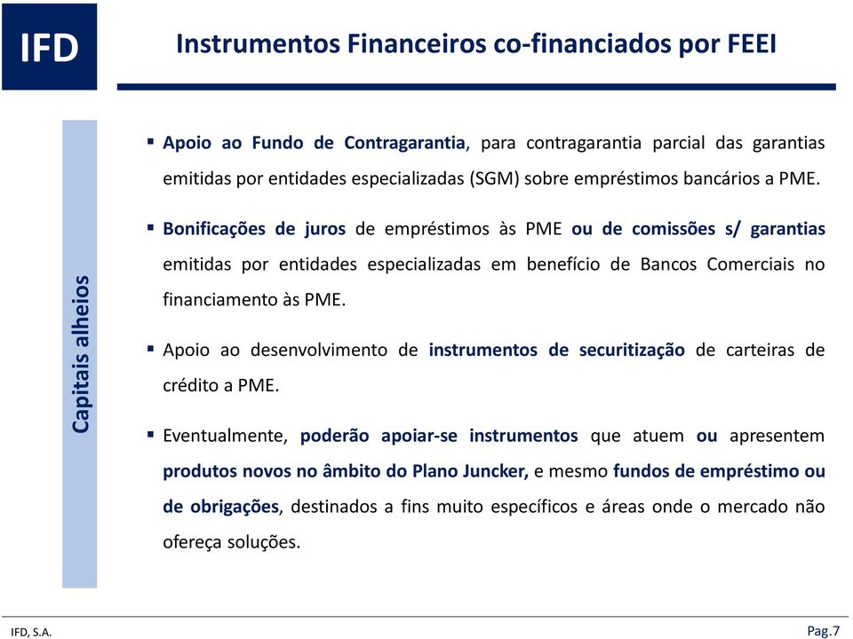 Bonificações de juros de empréstimos às PME ou de comissões s/ garantias emitidas por entidades especializadas em benefício de Bancos Comerciais no financiamento às PME.