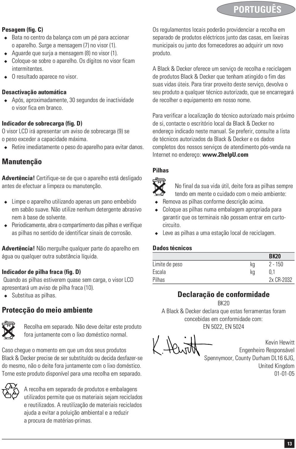 D) O visor LCD irá apresentar um aviso de sobrecarga (9) se o peso exceder a capacidade máxima. Retire imediatamente o peso do aparelho para evitar danos. Manutenção Advertência!