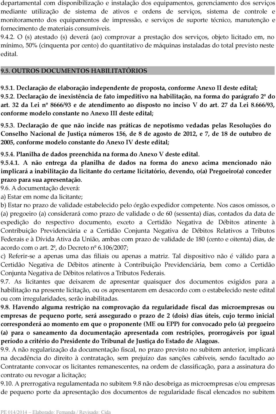 O (s) atestado (s) deverá (ao) comprovar a prestação dos serviços, objeto licitado em, no mínimo, 50% (cinquenta por cento) do quantitativo de máquinas instaladas do total previsto neste edital. 9.5. OUTROS DOCUMENTOS HABILITATÓRIOS 9.