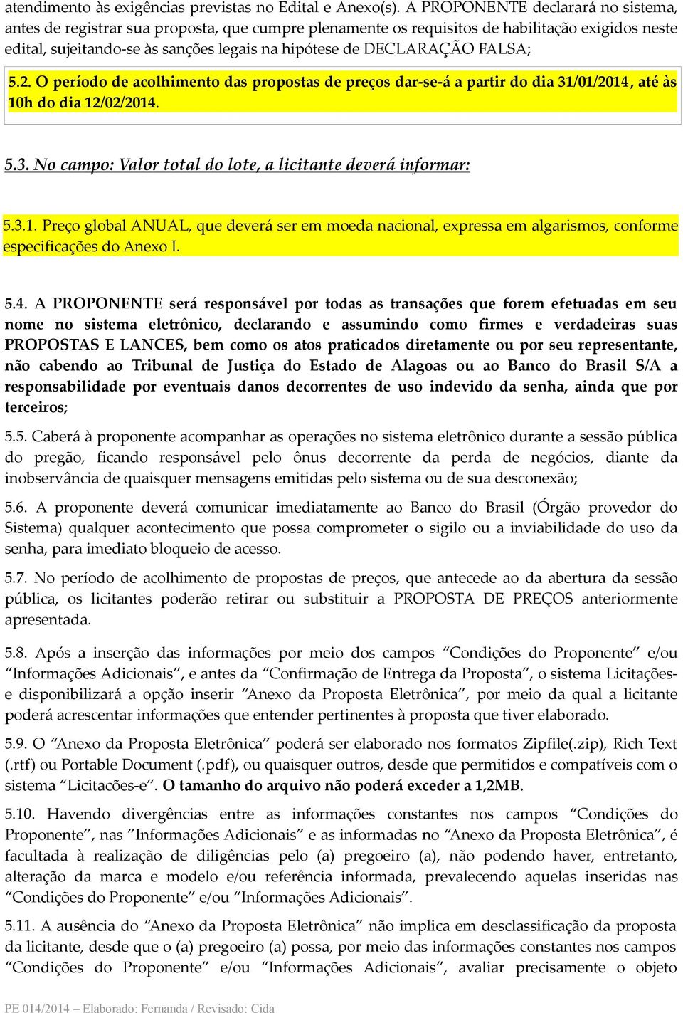 FALSA; 5.2. O período de acolhimento das propostas de preços dar-se-á a partir do dia 31/