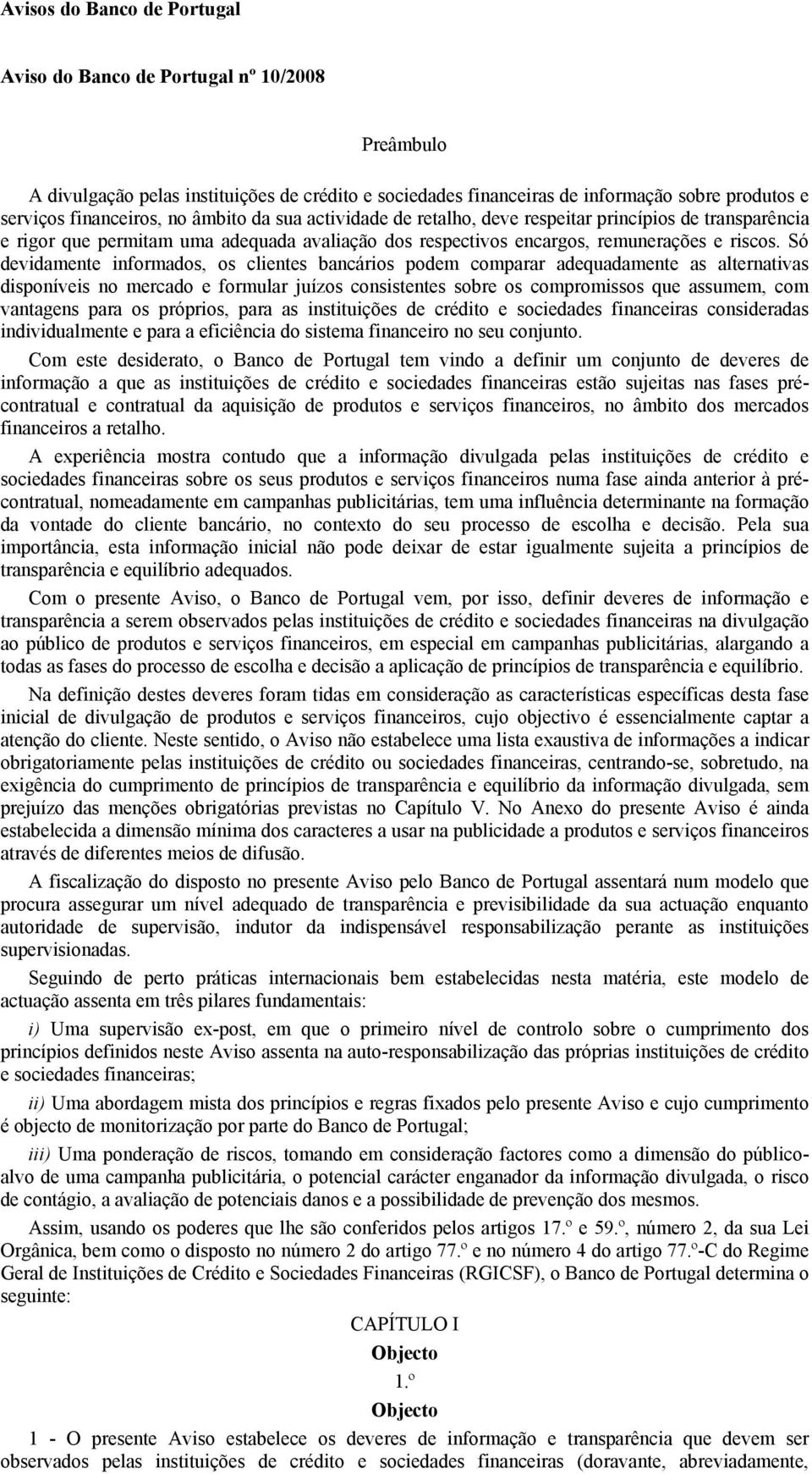 Só devidamente informados, os clientes bancários podem comparar adequadamente as alternativas disponíveis no mercado e formular juízos consistentes sobre os compromissos que assumem, com vantagens