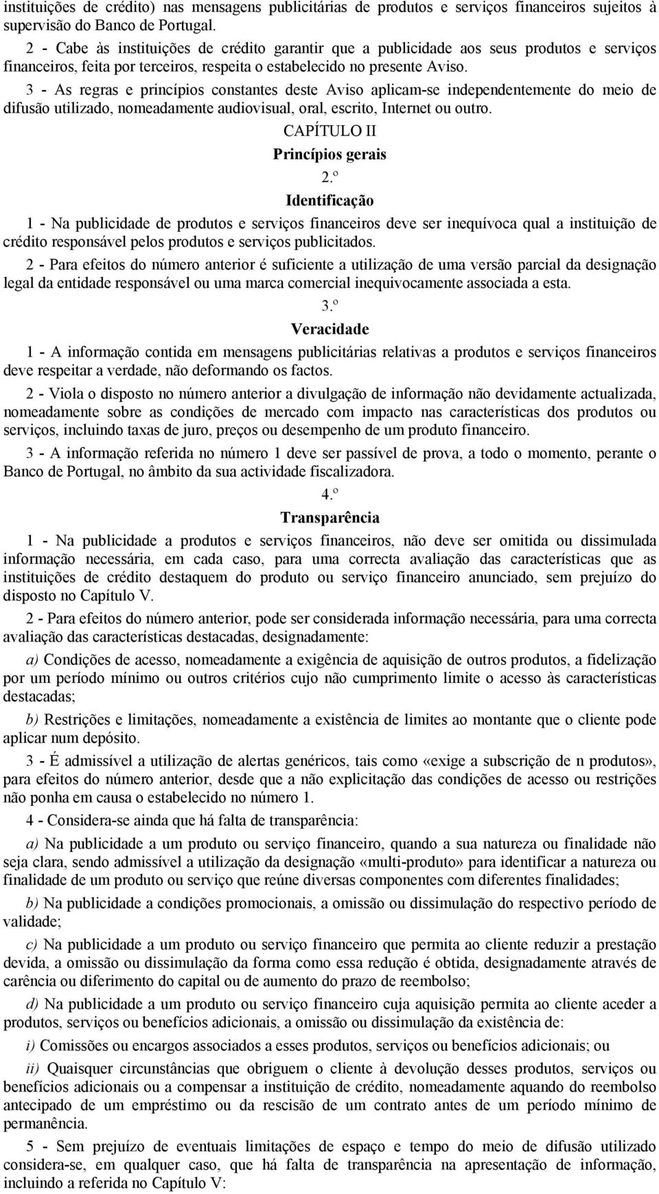 3 - As regras e princípios constantes deste Aviso aplicam-se independentemente do meio de difusão utilizado, nomeadamente audiovisual, oral, escrito, Internet ou outro.