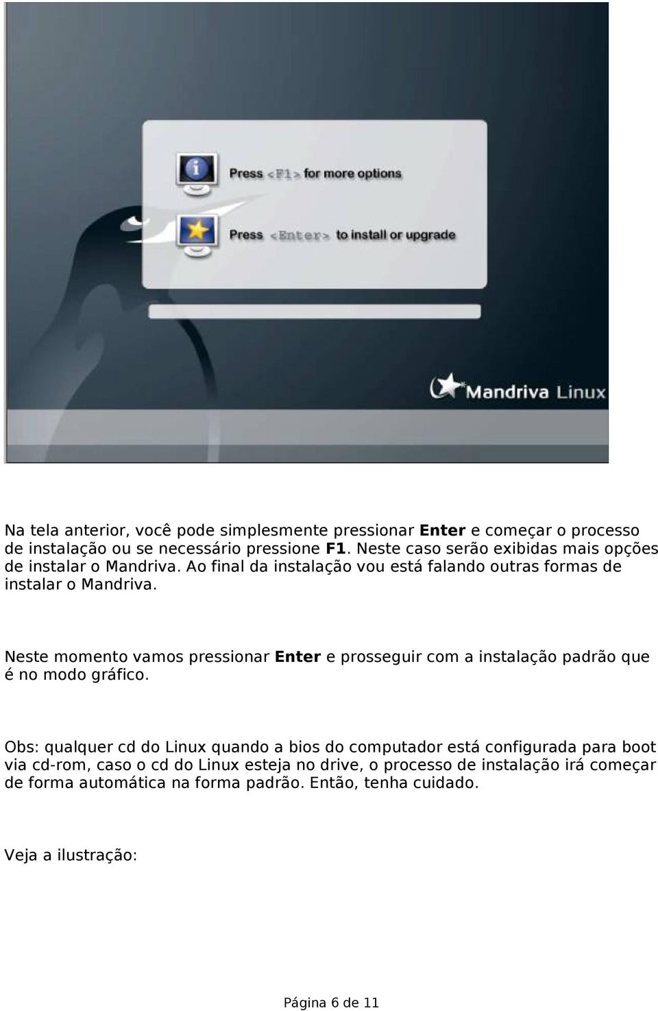 Neste momento vamos pressionar Enter e prosseguir com a instalação padrão que é no modo gráfico.