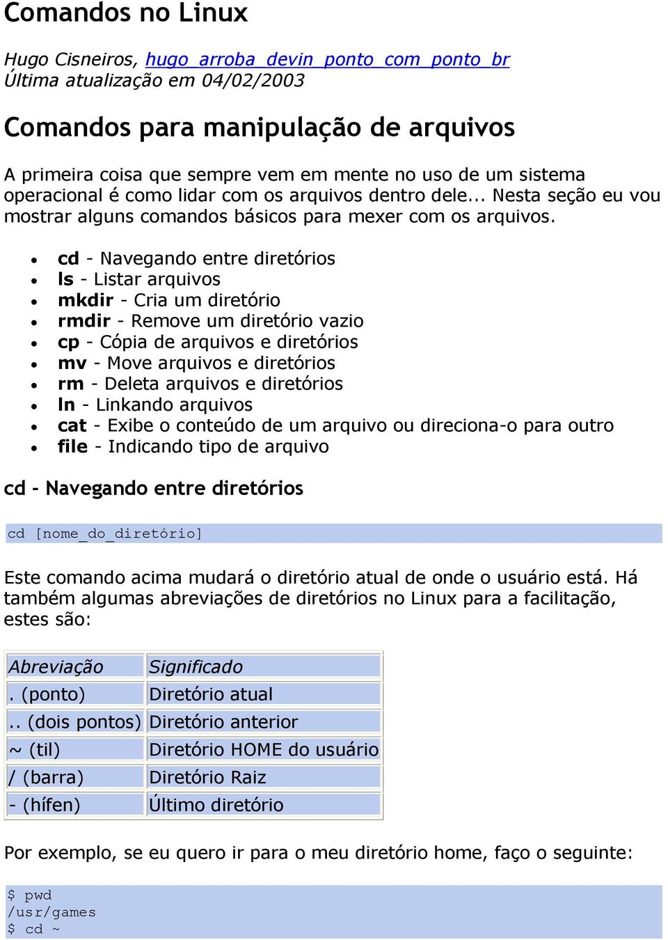 cd - Navegando entre diretórios ls - Listar arquivos mkdir - Cria um diretório rmdir - Remove um diretório vazio cp - Cópia de arquivos e diretórios mv - Move arquivos e diretórios rm - Deleta