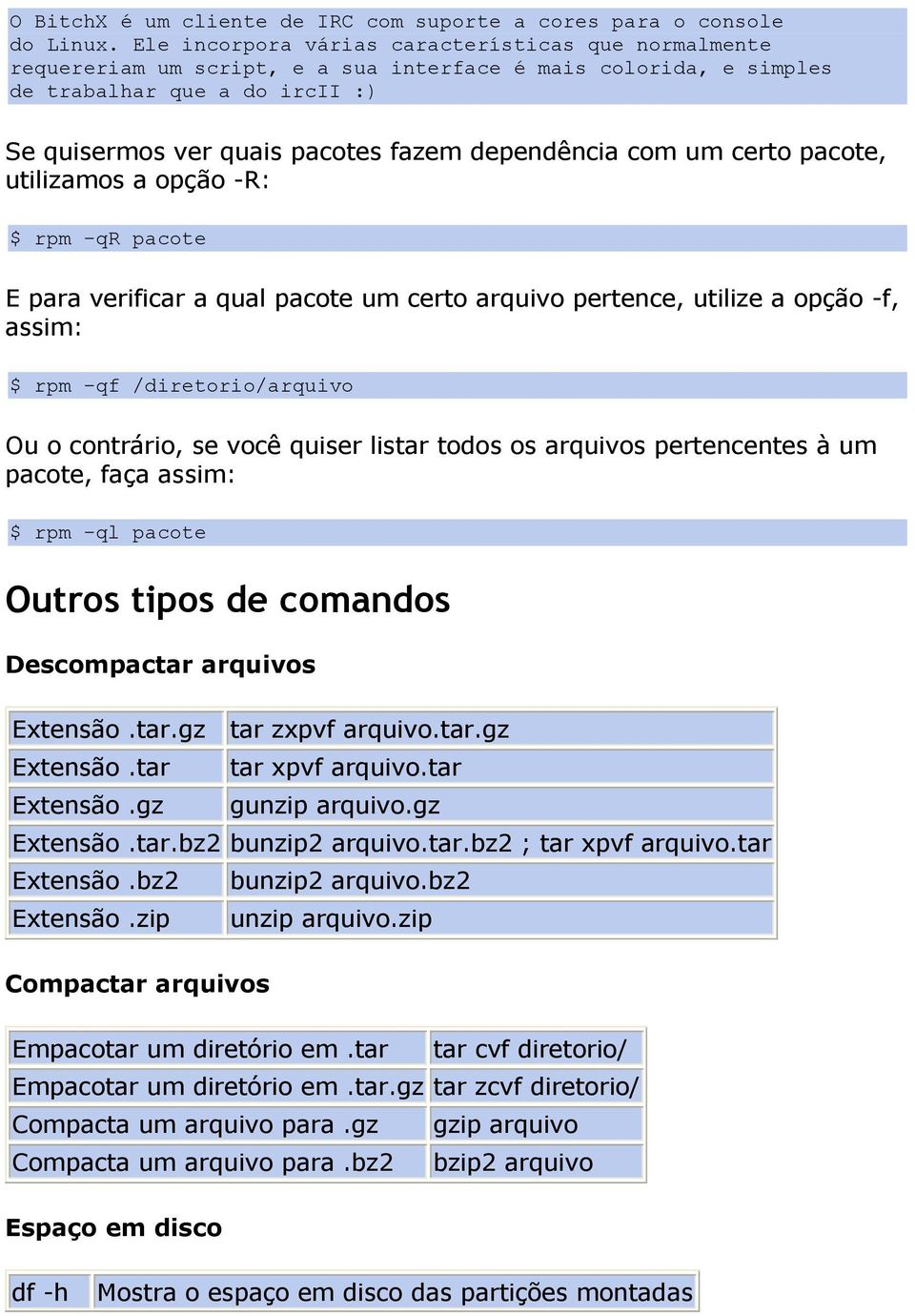 dependência com um certo pacote, utilizamos a opção -R: $ rpm -qr pacote E para verificar a qual pacote um certo arquivo pertence, utilize a opção -f, assim: $ rpm -qf /diretorio/arquivo Ou o