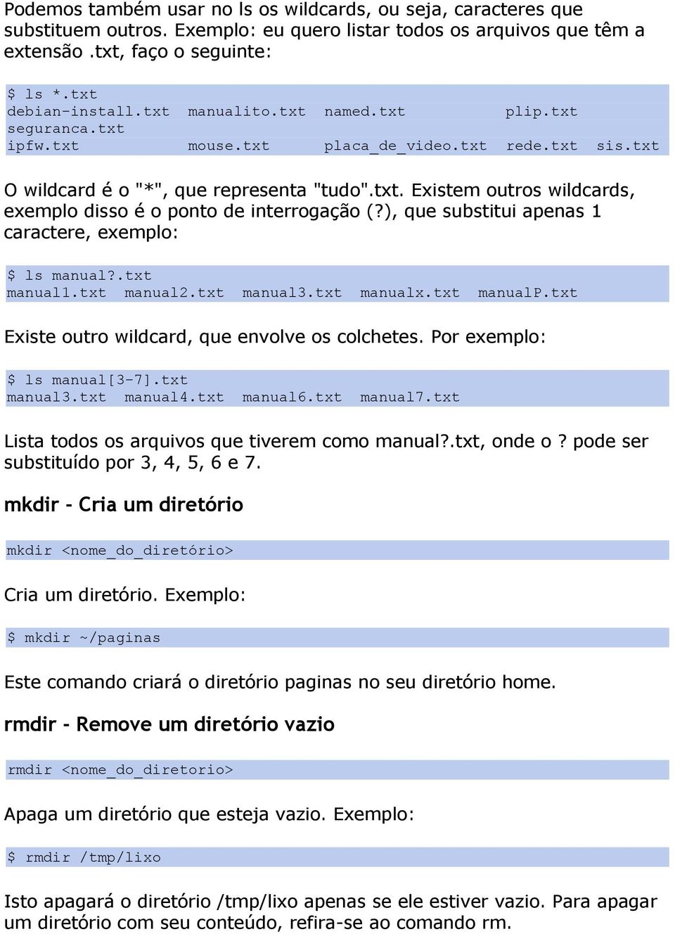 ), que substitui apenas 1 caractere, exemplo: $ ls manual?.txt manual1.txt manual2.txt manual3.txt manualx.txt manualp.txt Existe outro wildcard, que envolve os colchetes.