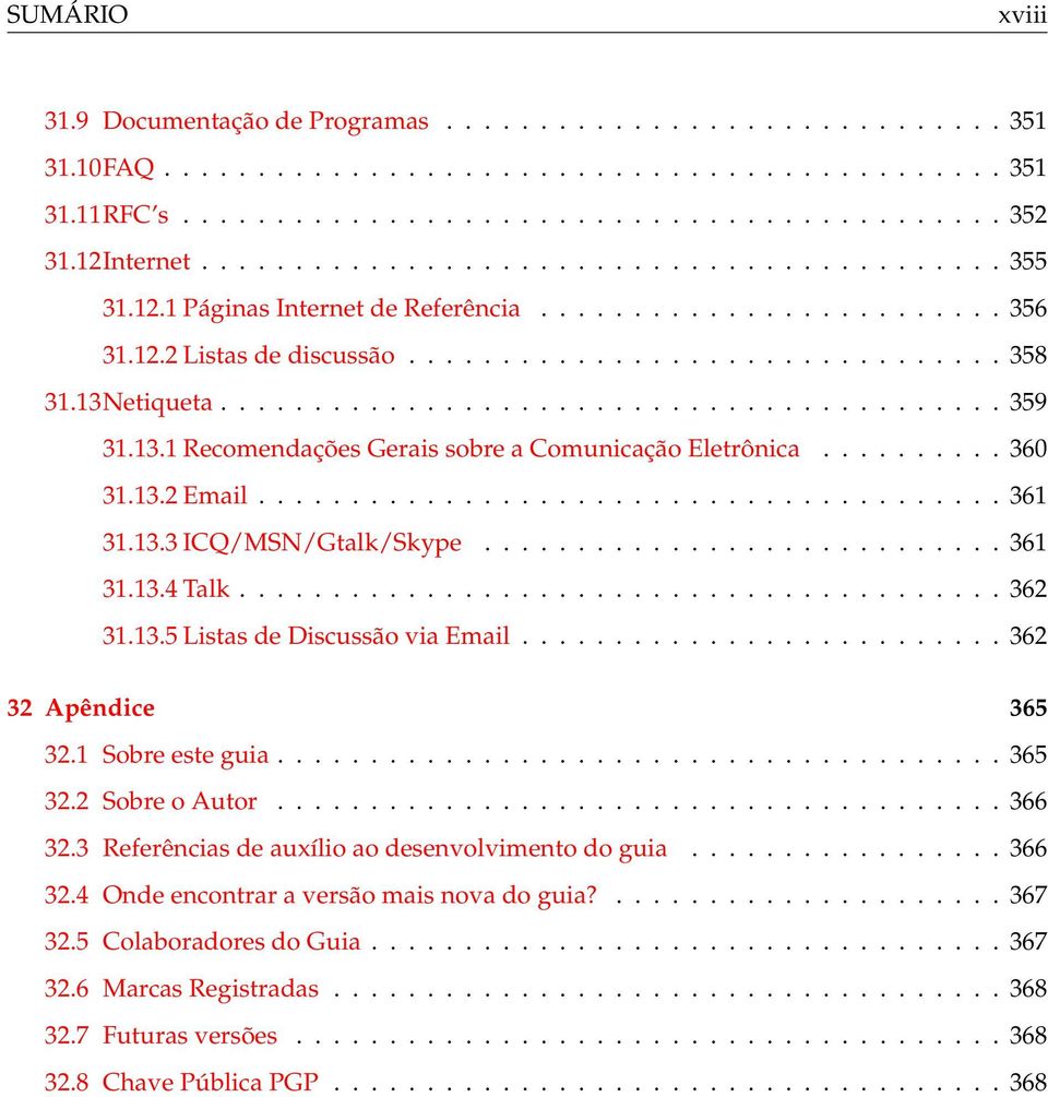 13Netiqueta.......................................... 359 31.13.1 Recomendações Gerais sobre a Comunicação Eletrônica.......... 360 31.13.2 Email........................................ 361 31.13.3 ICQ/MSN/Gtalk/Skype.