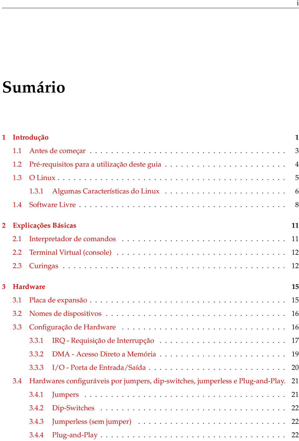 ............................... 12 2.3 Curingas.......................................... 12 3 Hardware 15 3.1 Placa de expansão..................................... 15 3.2 Nomes de dispositivos.